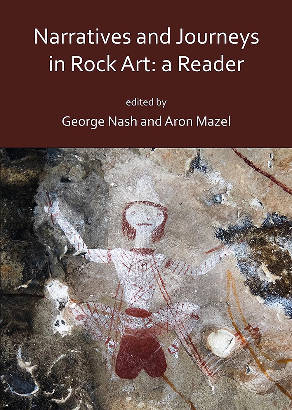Narratives and Journeys in Rock Art: A Reader edited by George Nash and Aron Mazel 