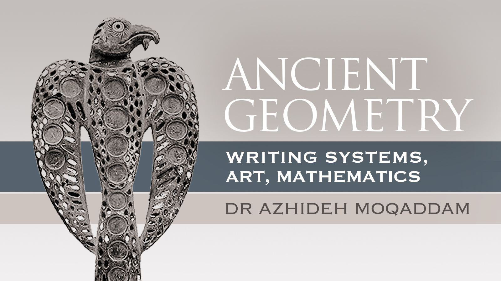 Ancient Geometry: Writing Systems, Art, Mathematics by Dr. Azhideh Moqaddam