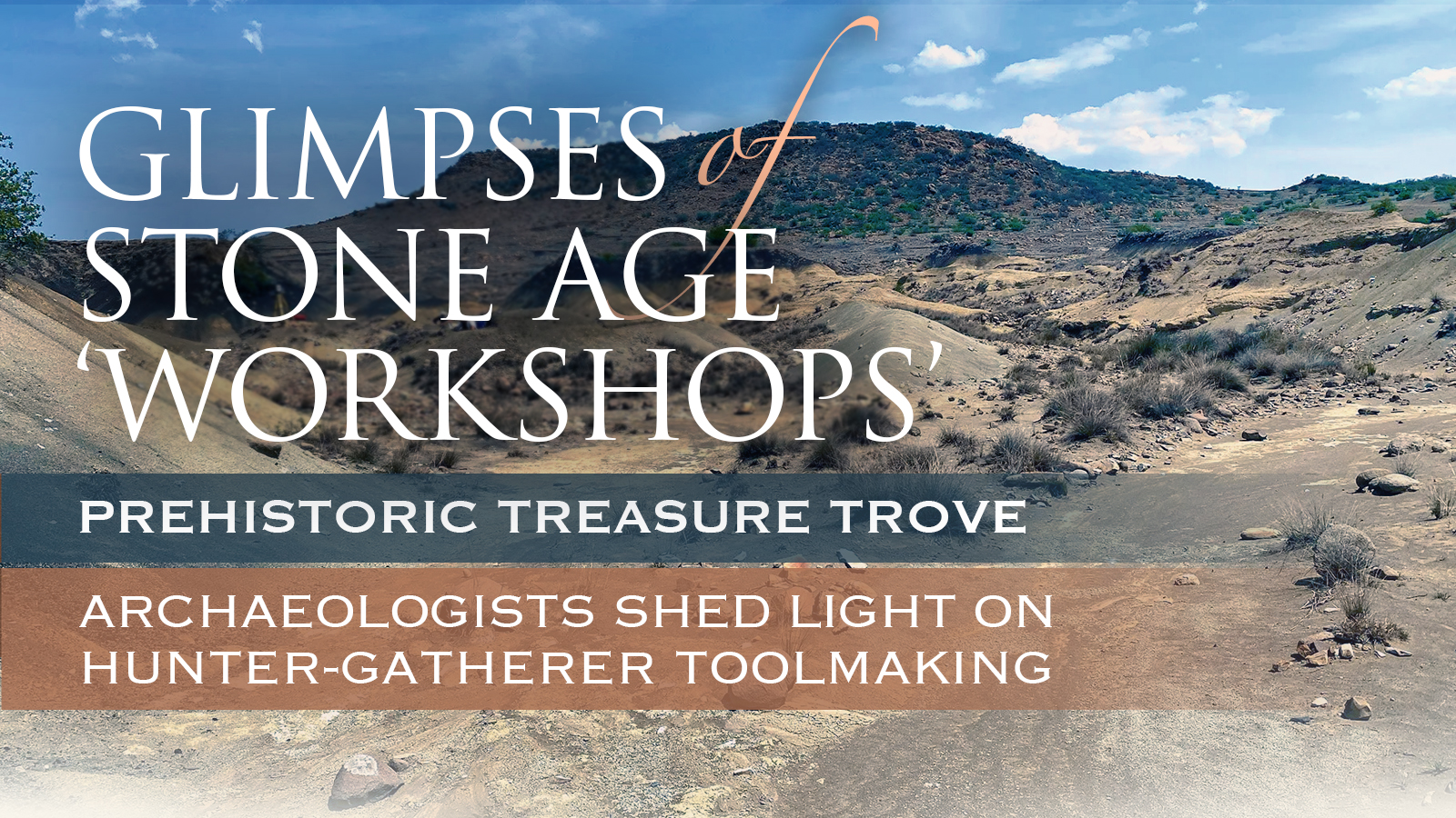 Prehistoric Treasure Trove Glimpses of Stone Age workshops archaeologists shed light on hunter-gatherer toolmaking South Africa