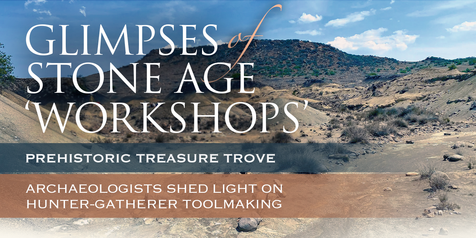 Prehistoric Treasure Trove Glimpses of Stone Age workshops archaeologists shed light on hunter-gatherer toolmaking South Africa
